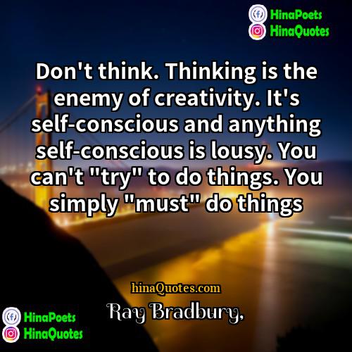 Ray Bradbury Quotes | Don't think. Thinking is the enemy of